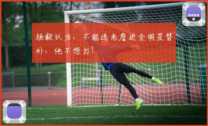 杨毅认为，不能选老詹进全明星替补，他不想打！